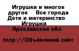 Игрушки и многое другое. - Все города Дети и материнство » Игрушки   . Ярославская обл.